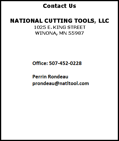 Text Box: Contact UsNATIONAL CUTTING TOOLS, LLC1025 E. KING STREETWINONA, MN 55987OFFICE : 507-452-0228Perrin RondeauS507-452-0228prondeau@natltool.com